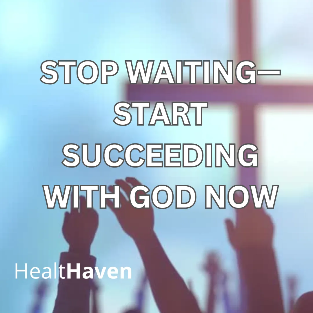 Stop Waiting—Start Succeeding with God Now