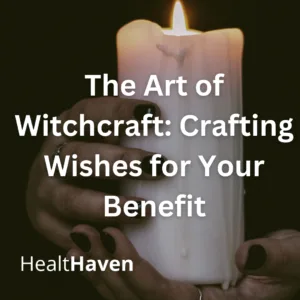 The Art of Witchcraft: Crafting Wishes for Your Benefit