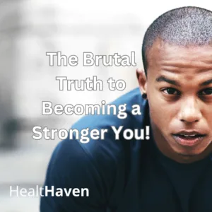 The Brutal Truth to Becoming a Stronger You!