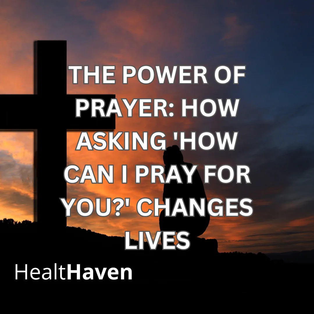 The Power of Prayer: How Asking 'How Can I Pray for You?' Changes Lives